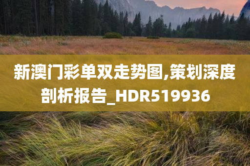 新澳门彩单双走势图,策划深度剖析报告_HDR519936