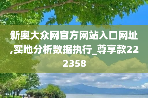 新奥大众网官方网站入口网址,实地分析数据执行_尊享款222358