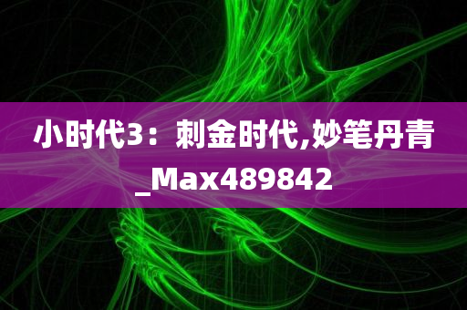 小时代3：刺金时代,妙笔丹青_Max489842