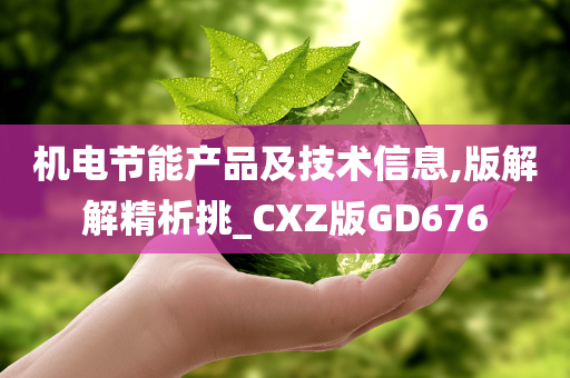 机电节能产品及技术信息,版解解精析挑_CXZ版GD676