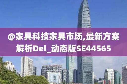 @家具科技家具市场,最新方案解析Del_动态版SE44565