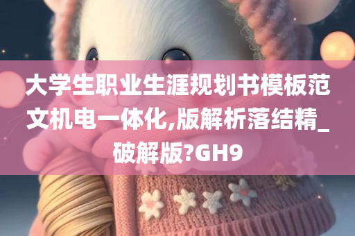 大学生职业生涯规划书模板范文机电一体化,版解析落结精_破解版?GH9