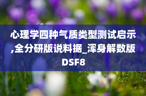 心理学四种气质类型测试启示,全分研版说料据_浑身解数版DSF8