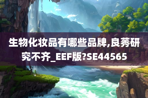 生物化妆品有哪些品牌,良莠研究不齐_EEF版?SE44565