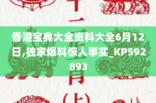 香港宝典大全资料大全6月12日,独家爆料惊人事实_KP592893