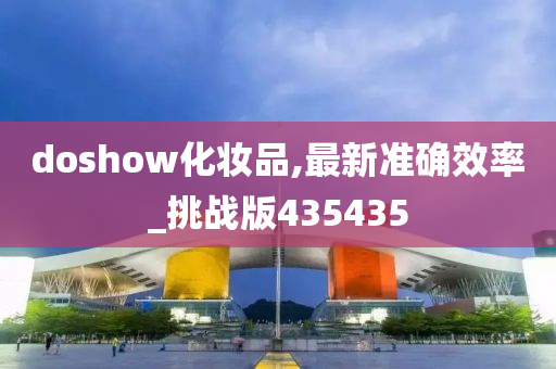 doshow化妆品,最新准确效率_挑战版435435