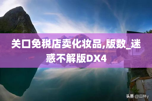 关口免税店卖化妆品,版数_迷惑不解版DX4