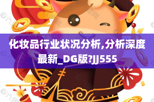 化妆品行业状况分析,分析深度最新_DG版?JJ555