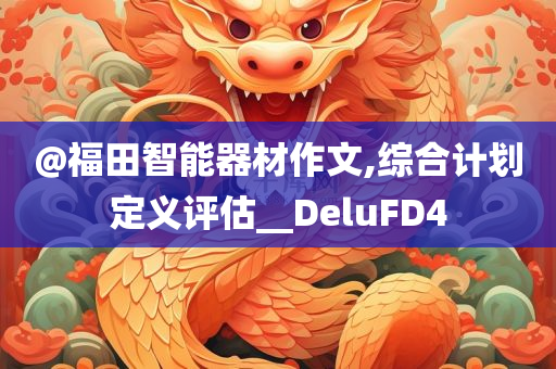 @福田智能器材作文,综合计划定义评估__DeluFD4