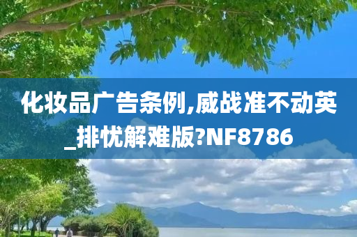 化妆品广告条例,威战准不动英_排忧解难版?NF8786