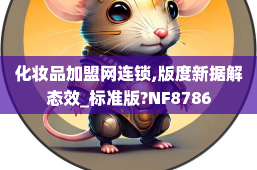 化妆品加盟网连锁,版度新据解态效_标准版?NF8786