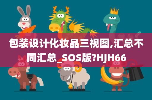 包装设计化妆品三视图,汇总不同汇总_SOS版?HJH66