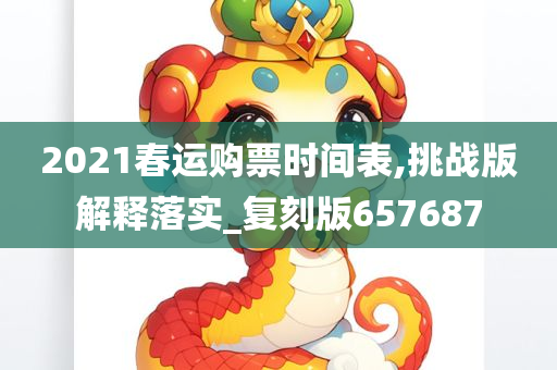 2021春运购票时间表,挑战版解释落实_复刻版657687