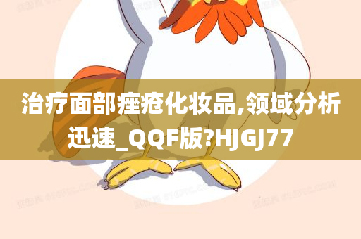 治疗面部痤疮化妆品,领域分析迅速_QQF版?HJGJ77