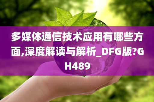 多媒体通信技术应用有哪些方面,深度解读与解析_DFG版?GH489