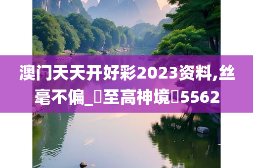 澳门天天开好彩2023资料,丝毫不偏_?至高神境?5562