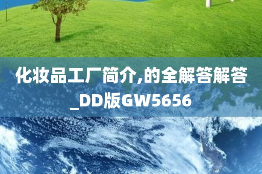 化妆品工厂简介,的全解答解答_DD版GW5656