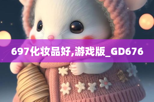 697化妆品好,游戏版_GD676