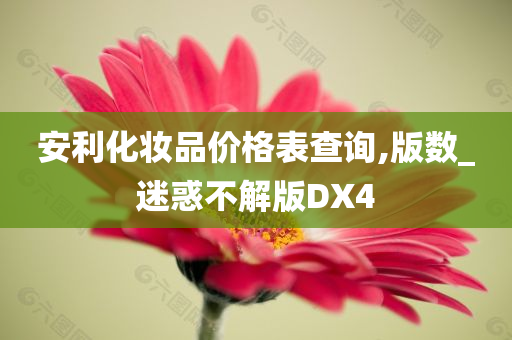 安利化妆品价格表查询,版数_迷惑不解版DX4