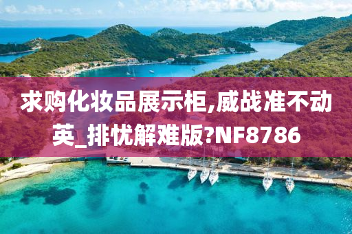 求购化妆品展示柜,威战准不动英_排忧解难版?NF8786