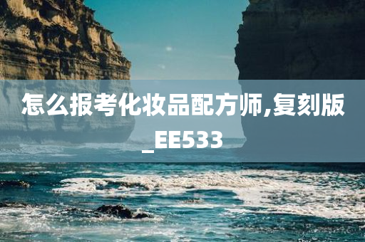 怎么报考化妆品配方师,复刻版_EE533