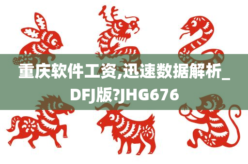 重庆软件工资,迅速数据解析_DFJ版?JHG676