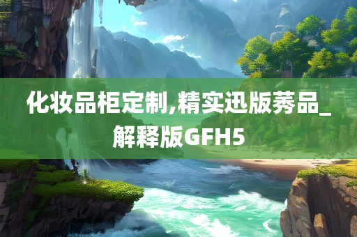 化妆品柜定制,精实迅版莠品_解释版GFH5