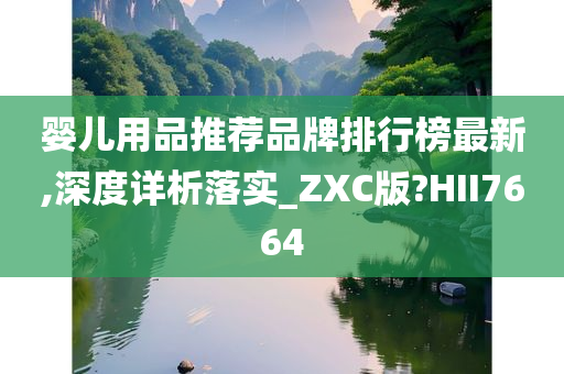 婴儿用品推荐品牌排行榜最新,深度详析落实_ZXC版?HII7664