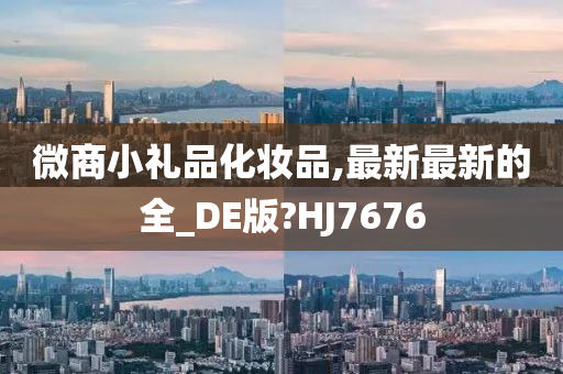 微商小礼品化妆品,最新最新的全_DE版?HJ7676