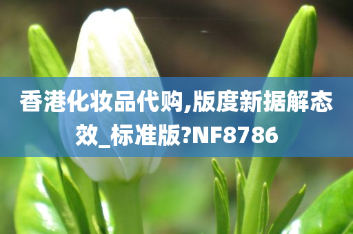 香港化妆品代购,版度新据解态效_标准版?NF8786