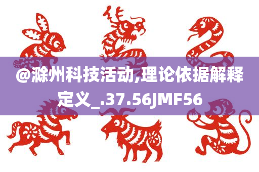 @滁州科技活动,理论依据解释定义_.37.56JMF56