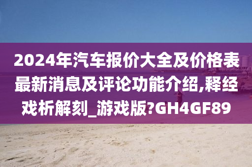 2024年汽车报价大全及价格表最新消息及评论功能介绍,释经戏析解刻_游戏版?GH4GF89