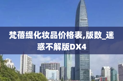 梵蓓缇化妆品价格表,版数_迷惑不解版DX4