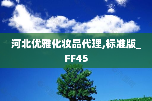 河北优雅化妆品代理,标准版_FF45