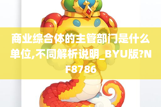 商业综合体的主管部门是什么单位,不同解析说明_BYU版?NF8786