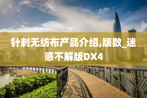 针刺无纺布产品介绍,版数_迷惑不解版DX4