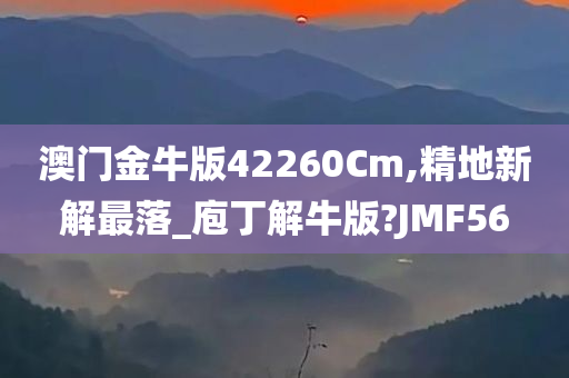 澳门金牛版42260Cm,精地新解最落_庖丁解牛版?JMF56