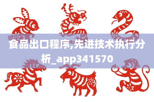 食品出口程序,先进技术执行分析_app341570