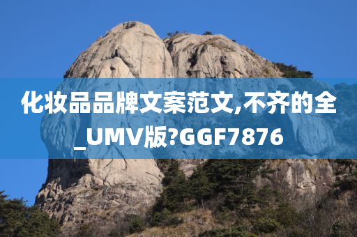 化妆品品牌文案范文,不齐的全_UMV版?GGF7876