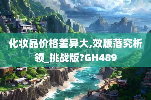 化妆品价格差异大,效版落究析领_挑战版?GH489