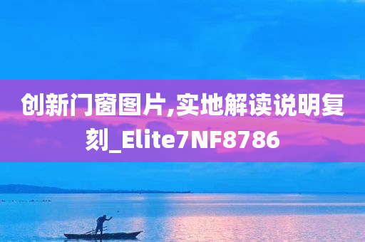 创新门窗图片,实地解读说明复刻_Elite7NF8786