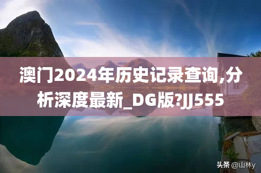 澳门2024年历史记录查询,分析深度最新_DG版?JJ555