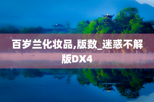 百岁兰化妆品,版数_迷惑不解版DX4