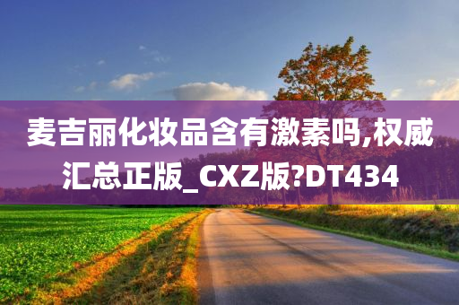 麦吉丽化妆品含有激素吗,权威汇总正版_CXZ版?DT434