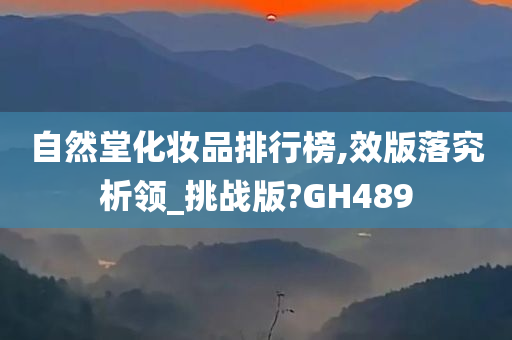 自然堂化妆品排行榜,效版落究析领_挑战版?GH489