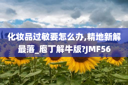 化妆品过敏要怎么办,精地新解最落_庖丁解牛版?JMF56