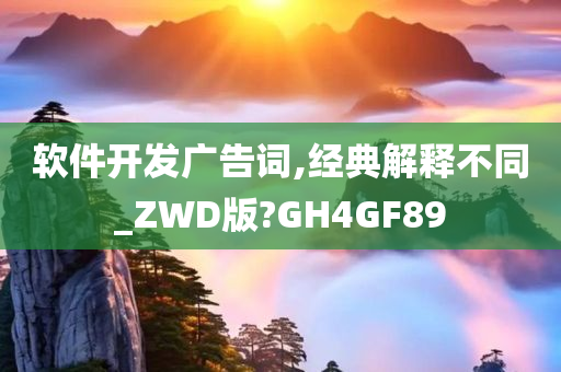 软件开发广告词,经典解释不同_ZWD版?GH4GF89