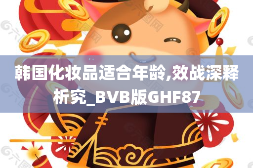 韩国化妆品适合年龄,效战深释析究_BVB版GHF87