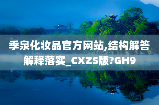 季泉化妆品官方网站,结构解答解释落实_CXZS版?GH9