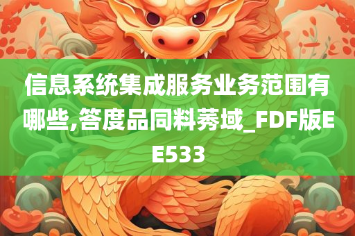 信息系统集成服务业务范围有哪些,答度品同料莠域_FDF版EE533